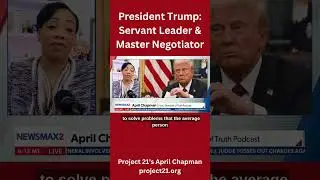 President Trump: Servant Leader, Master Negotiator, Problem Solver
