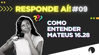 COMO ENTENDER MATEUS 16:28? | RESPONDE AÍ #09