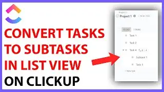 Как преобразовать задачи в подзадачи в представлении списка в ClickUp