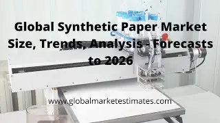 Global Synthetic Paper Market Size, Trends, Analysis - Forecasts to 2026