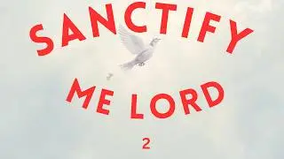 SANCTIFY ME LORD