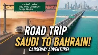 A Day on the King Fahd Causeway | Saudi to Bahrain Road Trip
