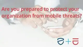 Defend Your Organization Against Mobile Cyber Threats