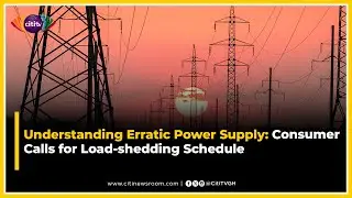 Understanding Erratic Power Supply: Consumer Calls for Load-shedding Schedule | In-depth Report