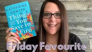 FRIDAY FAVOURITE #2 || Things You Save In A Fire by Katherine Center