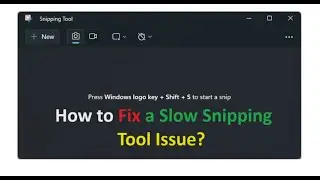 How to Fix a Slow Snipping Tool Issue | Snipping Tool Slow Windows 11