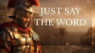 Just Say the Word | The Faith of a Roman Centurion (Matthew 8:5&ndash;13)