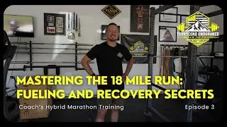 Mastering the 18 Mile Run: Fueling and Recovery Secrets - Coach's Training (E3)