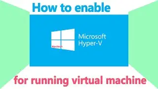 How to enable Hyper-V in Windows Home for running virtual machine