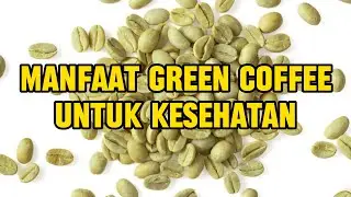Manfaat Green Coffee untuk Kesehatan | Bukan Cuma buat Diet!