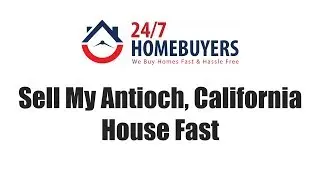 Sell My Antioch California House Fast || 247 Homebuyers