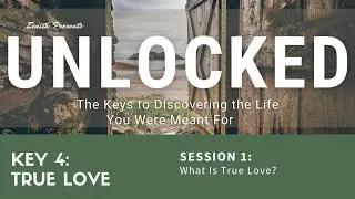 Unlocked - Key 4: True Love - Session 1: What Is True Love?