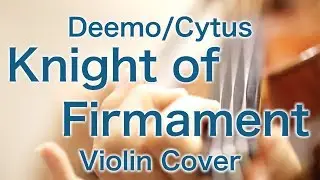 Deemo/Cytus &ldquo;Knight of Firmament&rdquo;  (Violin Cover)