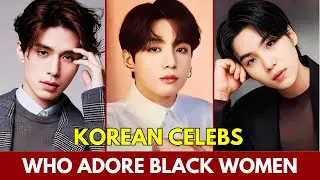 TOP KOREAN ACTORS WHO LIKE BLACK WOMEN | KOREAN CELEBS WHO ADORE BLACK WOMEN #kdrama