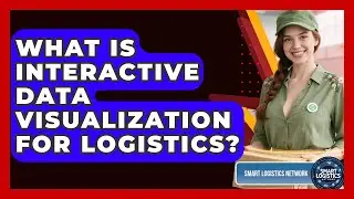 What Is Interactive Data Visualization For Logistics? - Smart Logistics Network
