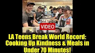 LA Teens Break World Record: Cooking Up Kindness & Meals in Under 70 Minutes!