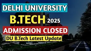 Delhi University B.Tech 2025 Admission Closed | DU B.Tech Latest Update