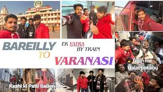 Bareilly To Varanasi | Train General Coach 😱 | Varanasi ki Patli Galion me 😳