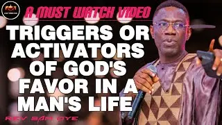 THE TRIGGERS OR ACTIVATORS OF GOD'S FAVOR IN A MAN'S LIFE/REV SAM OYE 