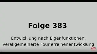 Entwicklung nach Eigenfunktionen, verallgemeinerte Fourierreihenentwicklung (Folge 383)