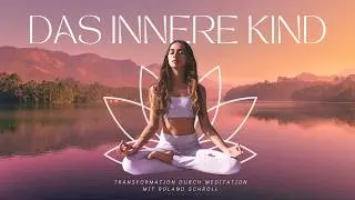 Das Innere Kind - Transformation durch Meditation