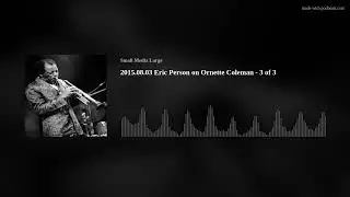 2015.08.03 Eric Person on Ornette Coleman - 3 of 3
