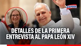 🔴🔵 Papa León XIV ofreció su primera entrevista: Detalles en exclusiva para Exitosa