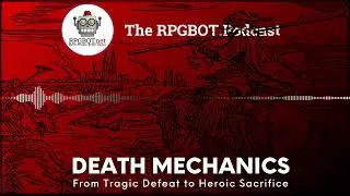DEATH MECHANICS: From Tragic Defeat To Heroic Sacrifice - RPGBOT.Podcast S4E12