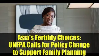 Asia's Fertility Choices: UNFPA Calls for Policy Change to Support Family Planning