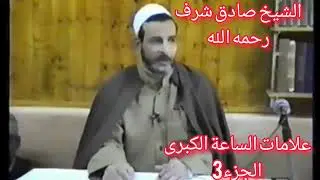 علامات الساعة الكبرى للشيخ صادق شرف رحمه الله: الجزء3