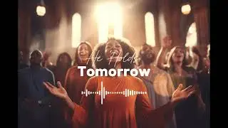 He Holds Tomorrow | Powerful Gospel Worship Song | Faith & Hope Anthem