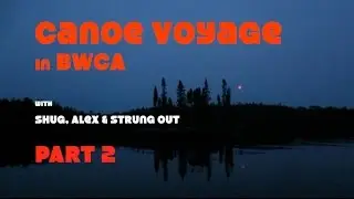 Canoe Voyage in BWCA with Shug, Alex and Strung Out PART 2