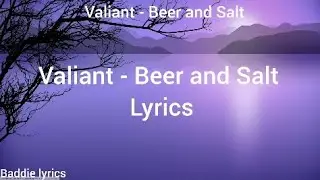Valiant - Beer and Salt (Lyrics) | Baddie Lyrics