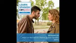 [Q&A] Help! I'm Married to a Native Spanish Speaker ♫ 53