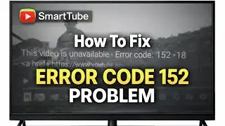 How to Fix SmartTube Error 152-18 On Android TV | This Video Is Unavailable Error Code: 152 Smartube