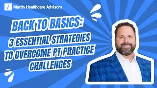 Back to Basics: 3 Essential Strategies to Overcome PT Practice Challenges