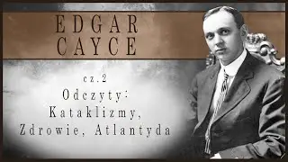 Edgar Cayce (cz.2) - Odczyty: Kataklizmy, Zdrowie, Atlantyda
