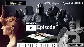 CULTS, RELIGIONS, ANGELS & DEMONS | JEHOVAH'S WITNESS III