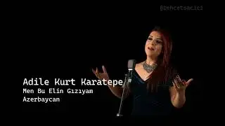adile kurt karatepe men bu elin gızıyam azerbaycan