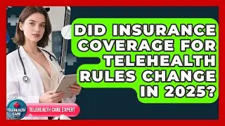Did Insurance Coverage for Telehealth Rules Change in 2025? | Telehealth Care Expert News