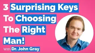 John Gray-Choose The Right Man With 3 Surprising Keys
