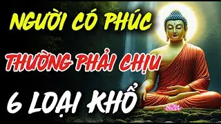 Người Có Phúc ,Thường Phải Chịu 6 Loại Khổ Ở Đời | NHÂN SINH LUẬN ĐẠO