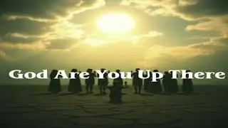God Are You Up There