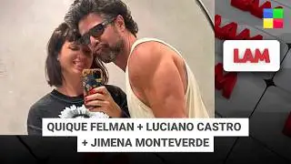 QUIQUE FELMAN + LUCIANO CASTRO + JIMENA MONTEVERDE #LAM | Programa completo (13/02/26)
