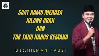 NASEHAT UNTUKMU YANG MERASA HIDUPMU KEHILANGAN ARAH - Ust. Hilman Fauzi