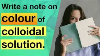 Write a note on colour of Colloidal Solutions. | Colloidal State | Physical Chemistry