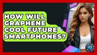 How Will Graphene Cool Future Smartphones? - Phone Fix and Features