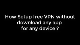 100% Free, Fast and Secure VPN without install any apps