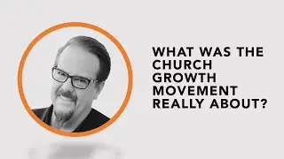 Ed Stetzer answers what was the Church Growth Movement Really About