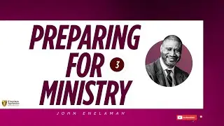 Preparing For Ministry [3] | John Enelamah